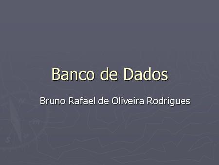 Banco de Dados Bruno Rafael de Oliveira Rodrigues.