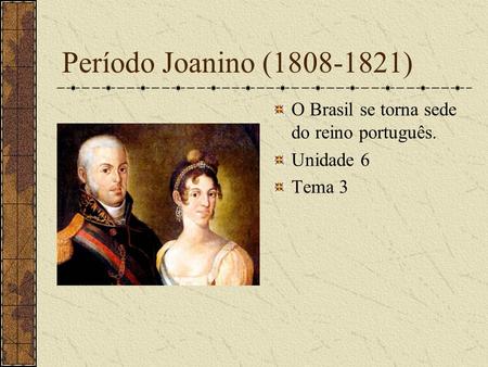 Período Joanino ( ) O Brasil se torna sede do reino português.