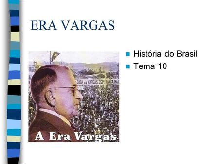 ERA VARGAS História do Brasil Tema 10.