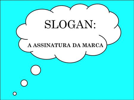 SLOGAN: A ASSINATURA DA MARCA.