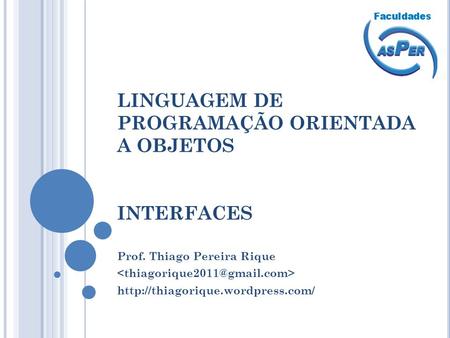 LINGUAGEM DE PROGRAMAÇÃO ORIENTADA A OBJETOS INTERFACES Prof. Thiago Pereira Rique