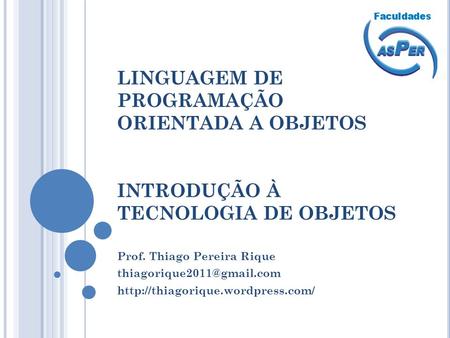 LINGUAGEM DE PROGRAMAÇÃO ORIENTADA A OBJETOS INTRODUÇÃO À TECNOLOGIA DE OBJETOS Prof. Thiago Pereira Rique