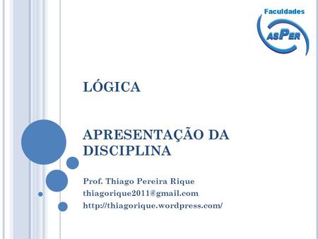 LÓGICA APRESENTAÇÃO DA DISCIPLINA Prof. Thiago Pereira Rique