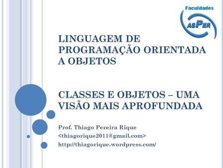 LINGUAGEM DE PROGRAMAÇÃO ORIENTADA A OBJETOS CLASSES E OBJETOS – UMA VISÃO MAIS APROFUNDADA Prof. Thiago Pereira Rique