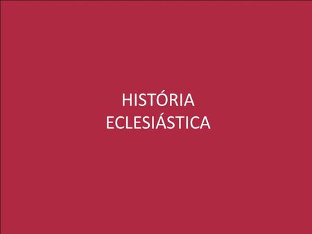 HISTÓRIA ECLESIÁSTICA