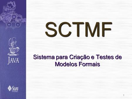 1 SCTMF Sistema para Criação e Testes de Modelos Formais.