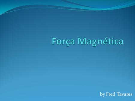 Força Magnética by Fred Tavares.