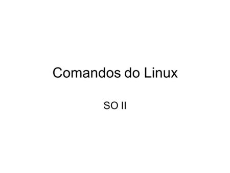 Comandos do Linux SO II.