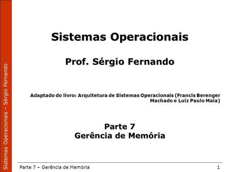 Sistemas Operacionais – Sérgio Fernando Parte 7 – Gerência de Memória1 Sistemas Operacionais Prof. Sérgio Fernando Adaptado do livro: Arquitetura de Sistemas.