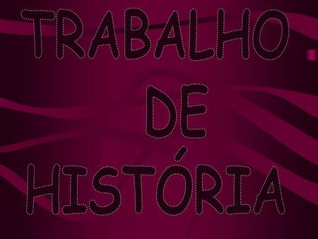 TRABALHO DE HISTÓRIA.