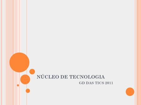 NÚCLEO DE TECNOLOGIA GD DAS TICS 2011