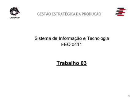 1 GESTÃO ESTRATÉGICA DA PRODUÇÃO Sistema de Informação e Tecnologia FEQ 0411 Trabalho 03.