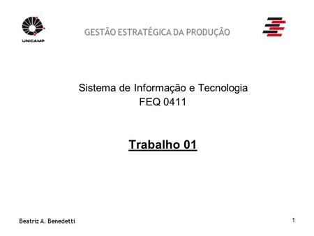 Beatriz A. Benedetti 1 GESTÃO ESTRATÉGICA DA PRODUÇÃO Sistema de Informação e Tecnologia FEQ 0411 Trabalho 01.