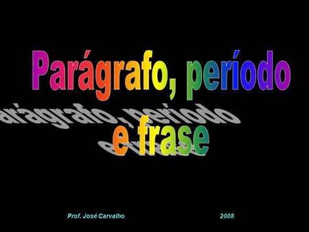 Parágrafo, período e frase Prof. José Carvalho  2008.