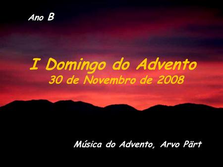 Ano B I Domingo do Advento 30 de Novembro de 2008 Música do Advento, Arvo Pärt.