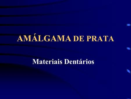 AMÁLGAMA DE PRATA Materiais Dentários.