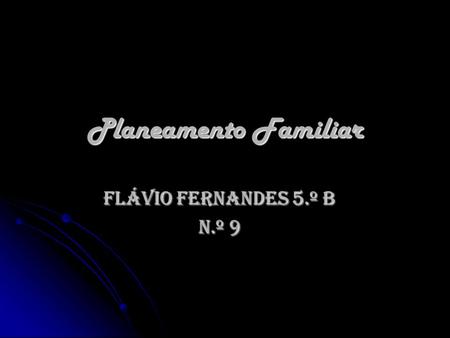 Planeamento Familiar Flávio Fernandes 5.º B N.º 9.