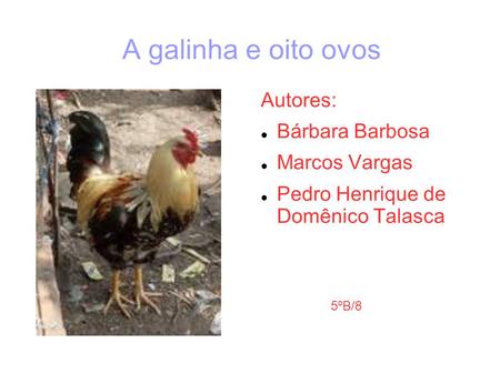 A galinha e oito ovos Autores: Bárbara Barbosa Marcos Vargas