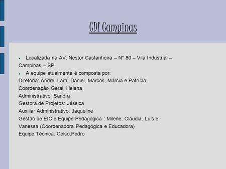 CDI Campinas Localizada na AV. Nestor Castanheira – N* 80 – Vila Industrial – Campinas – SP A equipe atualmente é composta por: Diretoria: André, Lara,