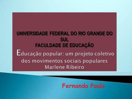 UNIVERSIDADE FEDERAL DO RIO GRANDE DO SUL FACULDADE DE EDUCAÇÃO Educação popular: um projeto coletivo dos movimentos sociais populares Marlene Ribeiro.
