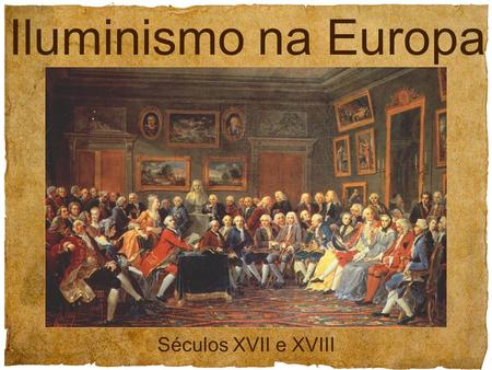 Iluminismo na Europa Séculos XVII e XVIII 1.