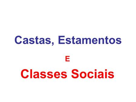 Castas, Estamentos E Classes Sociais.