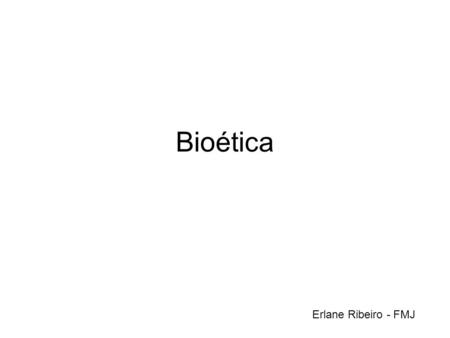 Bioética Erlane Ribeiro - FMJ.