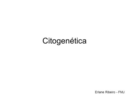 Citogenética Erlane Ribeiro - FMJ.