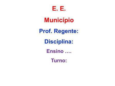 E. Município Prof. Regente: Disciplina: Ensino …. Turno: