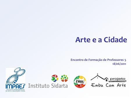 Arte e a Cidade Encontro de Formação de Professores 5 18/06/2011 1.
