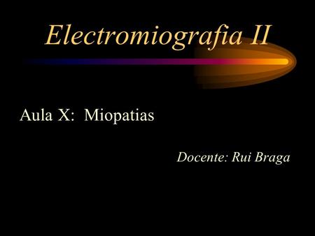 Electromiografia II Aula X: Miopatias Docente: Rui Braga.