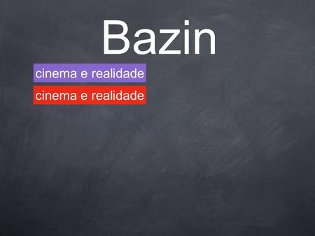 Bazin Cinema e realidade cinema e realidade. Bazin - Bazin - escreveu no período de 1944/56, morre aos 40 anos, Contexto - crítico de cinema (Esprit /Cahiers.