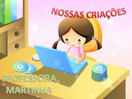 NOSSAS CRIAÇÕES PROFESSORA MARTINHA.