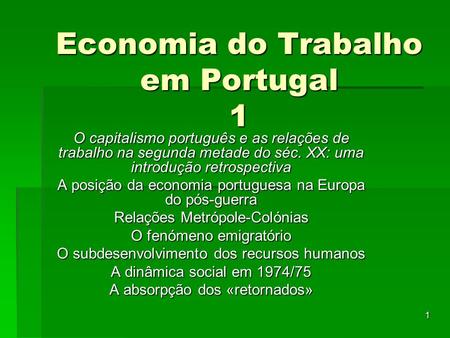 1 Economia do Trabalho em Portugal 1 O capitalismo português e as relações de trabalho na segunda metade do séc. XX: uma introdução retrospectiva A posição.