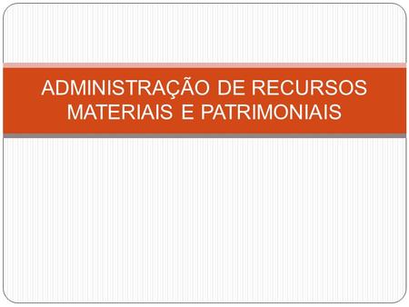 ADMINISTRAÇÃO DE RECURSOS MATERIAIS E PATRIMONIAIS