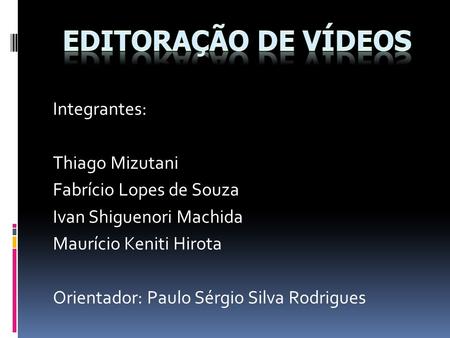 Integrantes: Thiago Mizutani Fabrício Lopes de Souza Ivan Shiguenori Machida Maurício Keniti Hirota Orientador: Paulo Sérgio Silva Rodrigues.