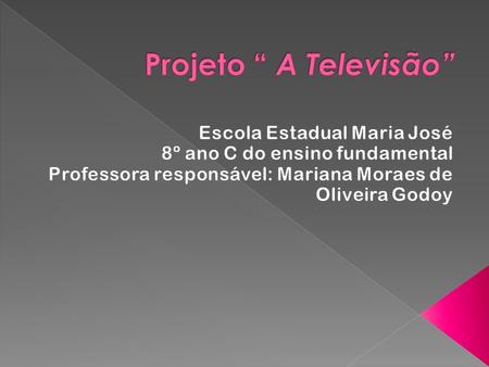 Projeto “ A Televisão” Escola Estadual Maria José