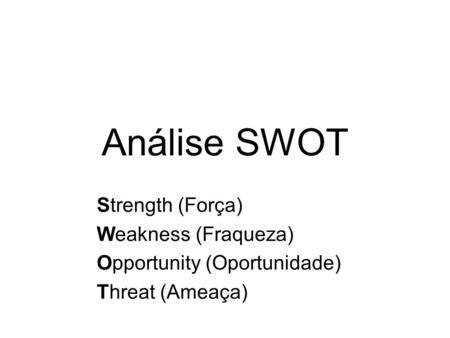 Análise SWOT Strength (Força) Weakness (Fraqueza)