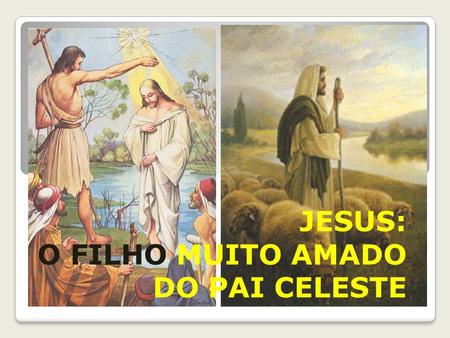 JESUS: O FILHO MUITO AMADO DO PAI CELESTE.
