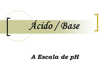 Ácido / Base A Escala de pH.