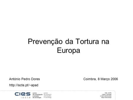 Prevenção da Tortura na Europa António Pedro Dores Coimbra, 8 Março 2006