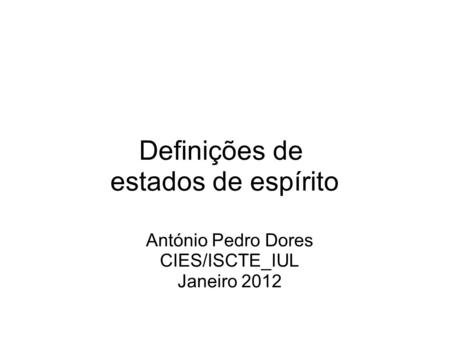 Definições de estados de espírito António Pedro Dores CIES/ISCTE_IUL Janeiro 2012.
