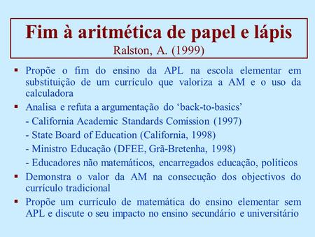 Fim à aritmética de papel e lápis Ralston, A. (1999) Propõe o fim do ensino da APL na escola elementar em substituição de um currículo que valoriza a AM.