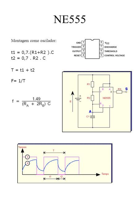 NE555 Montagem como oscilador: t1 = 0,7.(R1+R2 ).C t2 = 0,7 . R2 . C