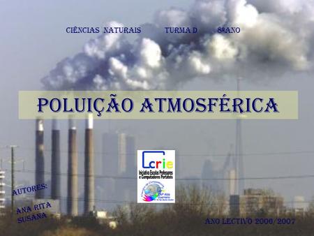 Poluição Atmosférica Ciências naturais Turma D 8ºAno Autores: Ana Rita
