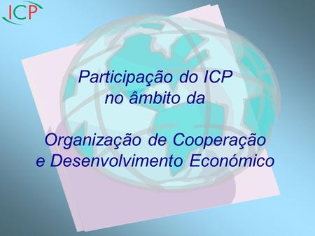 Participação do ICP no âmbito da Organização de Cooperação e Desenvolvimento Económico.