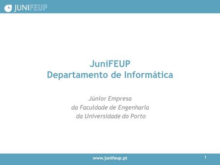 Www.junifeup.pt 1 JuniFEUP Departamento de Informática Júnior Empresa da Faculdade de Engenharia da Universidade do Porto.