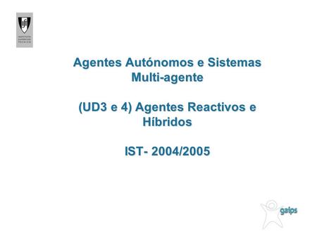 Agentes Autónomos e Sistemas Multi-agente (UD3 e 4) Agentes Reactivos e Híbridos IST- 2004/2005.