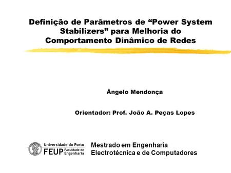 Definição de Parâmetros de Power System Stabilizers para Melhoria do Comportamento Dinâmico de Redes Ângelo Mendonça Orientador: Prof. João A. Peças Lopes.