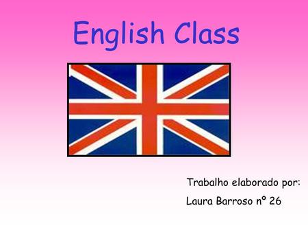 English Class Trabalho elaborado por: Laura Barroso nº 26.